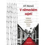 V německém zajetí - Svědectví o Osvětimi, Buchenwaldu, Dachau a Doře - Jiří Beneš – Sleviste.cz