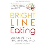 Bright Line Eating: The Science of Living Happy, Thin and Free Thompson Susan Peirce – Hledejceny.cz