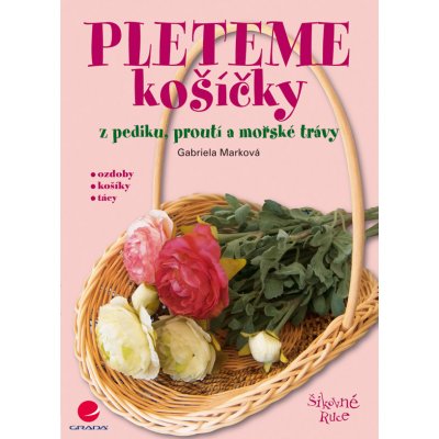 Pleteme košíčky - Marková Gabriela – Hledejceny.cz