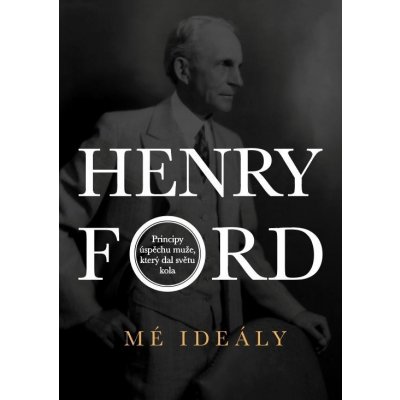 Henry Ford - Mé ideály - Henry Ford – Hledejceny.cz