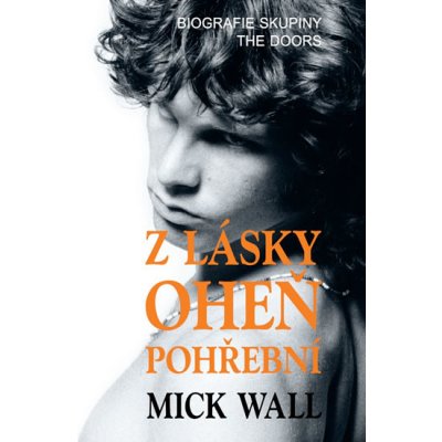 Z lásky oheň pohřební - Biografie skupiny The Doors - Mick Wall – Zboží Mobilmania