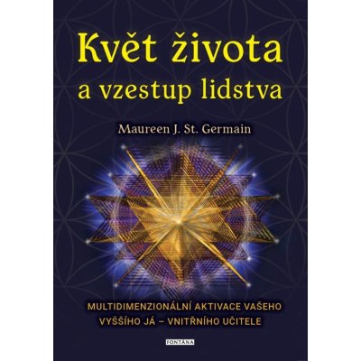 Květ života a vzestup lidstva. Multidimenzionální aktivace vašeho Vyššího já – vnitřního učitele - Maureen St. Germain – Hledejceny.cz