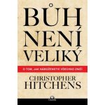Bůh není veliký: O tom, jak náboženství všechno zničí - Christopher Hitchens – Hledejceny.cz