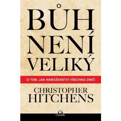 Bůh není veliký: O tom, jak náboženství všechno zničí - Christopher Hitchens – Hledejceny.cz