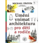 Umění vnímat architekturu pro děti a rodiče - Michael Třeštík – Zbozi.Blesk.cz