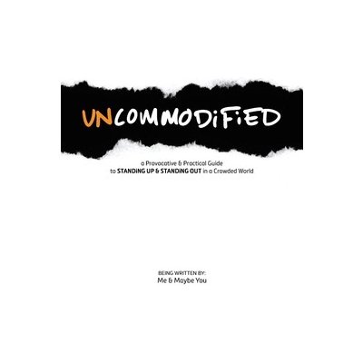 UNCOMMODiFiED: a Provocative & Practical Guide to STANDiNG UP & STANDiNG OUT in a Crowded World Windsor TimPaperback – Zbozi.Blesk.cz
