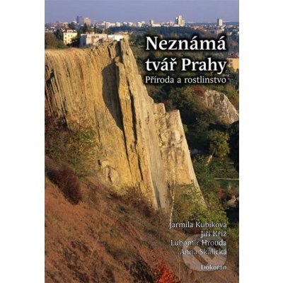 Neznámá tvář Prahy. Příroda a rostlinstvo - Jarmila Kubíková, Jiří Kříž, Lubomír Hrouda, Anna Skalická – Zboží Mobilmania