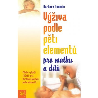 VÝŽIVA PODLE PĚTI ELEMENTŮ PRO MATKU A DÍTĚ - Temelie B., Trebuth B. – Zbozi.Blesk.cz