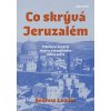 Kniha Co skrývá Jeruzalém - Pohřbená historie nejvíce znesvářeného města světa - Andrew Lawler