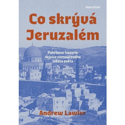 Co skrývá Jeruzalém - Pohřbená historie nejvíce znesvářeného města světa - Andrew Lawler – Zboží Mobilmania