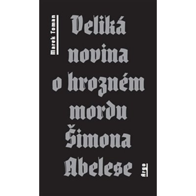 Veliká novina o hrozném mordu Šimona Abelese - Marek Toman – Hledejceny.cz