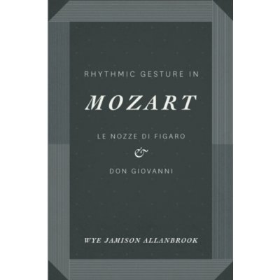 Rhythmic Gesture in Mozart: Le Nozze Di Figaro and Don Giovanni Allanbrook Wye Jamison – Hledejceny.cz