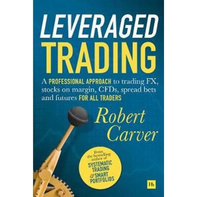 Leveraged Trading : A professional approach to trading FX, stocks on margin, CFDs, spread