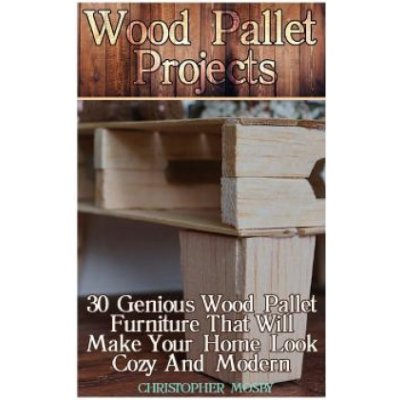 Wood Pallet Projects: 30 Genious Wood Pallet Furniture That Will Make Your Home Look Cozy And Modern: Household Hacks, DIY Projects, DIY Cr – Zbozi.Blesk.cz