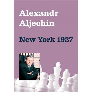 Alexandr Aljechin - New York 1927 - Alexandr Aljechin