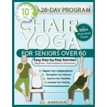10-Minute Chair Yoga for Seniors Over 60: 28-Day Program Over 100 Illustrated Poses & Exercises For Better Flexibility, Balance & Mobility Designed To (Harrison J. C.) – Zboží Dáma