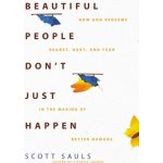 Beautiful People Dont Just Happen: How God Redeems Regret, Hurt, and Fear in the Making of Better Humans Sauls ScottPaperback – Hledejceny.cz
