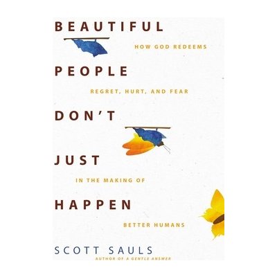 Beautiful People Dont Just Happen: How God Redeems Regret, Hurt, and Fear in the Making of Better Humans Sauls ScottPaperback – Hledejceny.cz