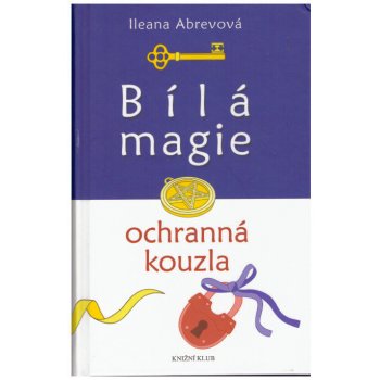 Bílá magie. Ochranná kouzla - Ileana Abrevová