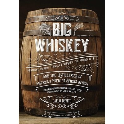 Big Whiskey the Revised Second Edition: Featuring Kentucky Bourbon, Tennessee Whiskey, the Rebirth of Rye, and the Distilleries of Americas Premier DeVito CarloPevná vazba