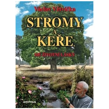 Stromy a keře, mé životní lásky - Václav Větvička