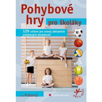 Pohybové hry pro školáky: 129 cvičení pro rozvoj sportovních dovedností - Ivan Pokorný