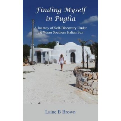 Finding Myself in Puglia: A Journey of Self-Discovery Under the Warm Southern Italian Sun Brown Laine B.Paperback – Zboží Mobilmania