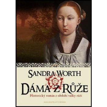 Dáma z Růže Historický román z období války růží Sandra Worth