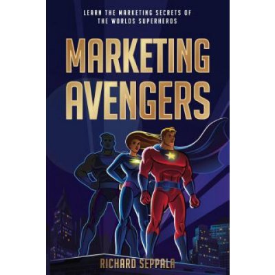 Marketing Avengers: Learn the Marketing Secrets of the Worlds Superheroes