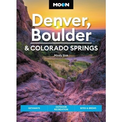 Moon Denver, Boulder & Colorado Springs: Getaways, Outdoor Recreation, Bites & Brews Sink MindyPaperback