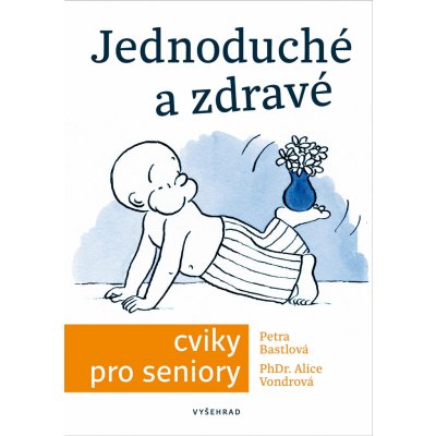 Jednoduché a zdravé cviky pro seniory - Alice Vondrová, Petra Bastlová, Václav Hradecký – Zbozi.Blesk.cz