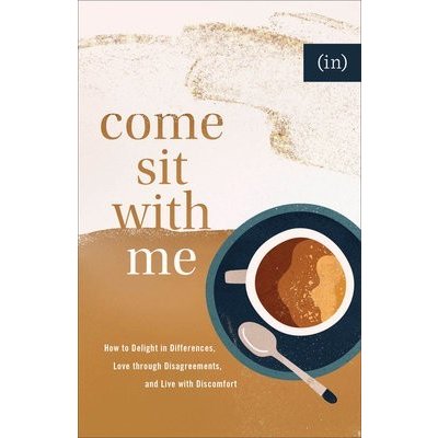 Come Sit with Me - How to Delight in Differences, Love through Disagreements, and Live with Discomfort