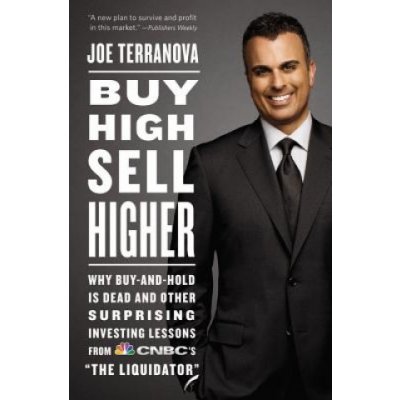 Buy High, Sell Higher: Why Buy-And-Hold Is Dead and Other Investing Lessons from CNBCs The Liquidator Terranova JoePaperback – Zboží Mobilmania