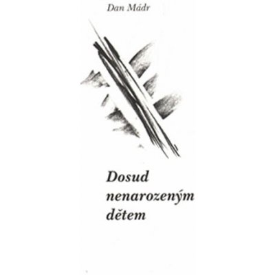 Dosud nenarozeným dětem - Dan Mádr – Hledejceny.cz