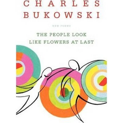 The People Look Like Flowers at Last - C. Bukowski