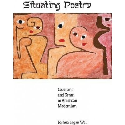 Situating Poetry: Covenant and Genre in American Modernism Wall Joshua LoganPaperback – Hledejceny.cz