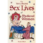 The Very Secret Sex Lives of Medieval Women: An Inside Look at Women & Sex in Medieval Times (Human Sexuality, True Stories, Women in History) - (Gilbert Rosalie) – Zboží Dáma