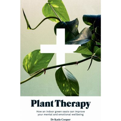 Plant Therapy: Why an Indoor Green Oasis Can Improve Your Mental and Emotional Wellbeing Cooper KatiePevná vazba – Zboží Mobilmania