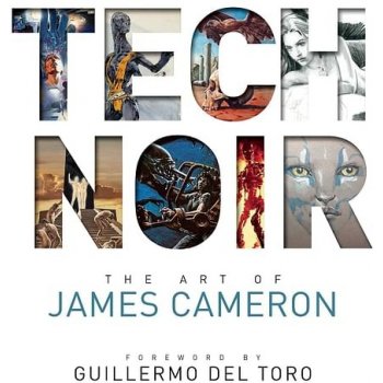 Tech Noir: The Art of James Cameron - James Cameron