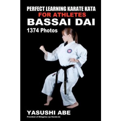 Perfect Learning Karate Kata For Athletes: Bassai dai: To the best of my knowledge, this is the first book to focus only on karate kata illustrated – Hledejceny.cz