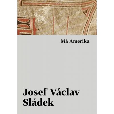 Má Amerika - Josef Václav Sládek – Hledejceny.cz