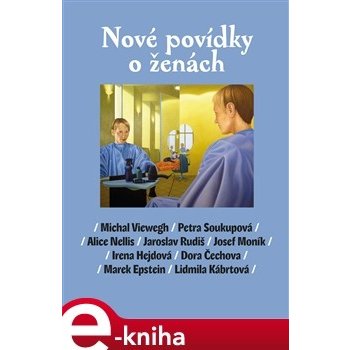 Nové povídky o ženách - Michal Viewegh, Petra Soukupová, Alice Nellis, Jaroslav Rudiš, Josef Moník, Irena Hejdová, Marek Šindelka, Dora Čechová, Marek Epstein, Lidmila Kábrtová