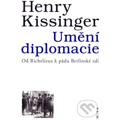 Umění diplomacie -- Od Richelieua k pádu Berlínské zdi - Kissinger Henry