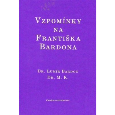 Vzpomínky na Františka Bardona - Dr. Lumír Bardon, Dr. M. K