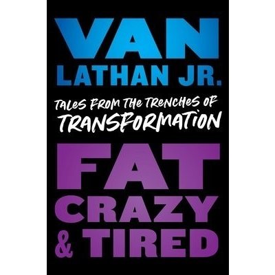 Fat, Crazy, and Tired: Tales from the Trenches of Transformation Lathan VanPevná vazba – Zboží Mobilmania