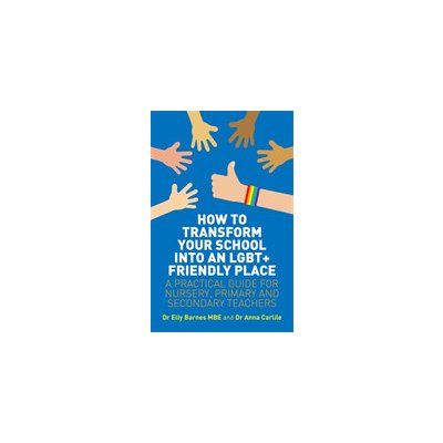 How to Transform Your School Into an Lgbt+ Friendly Place: A Practical Guide for Nursery, Primary and Secondary Teachers Barnes EllyPaperback – Zbozi.Blesk.cz