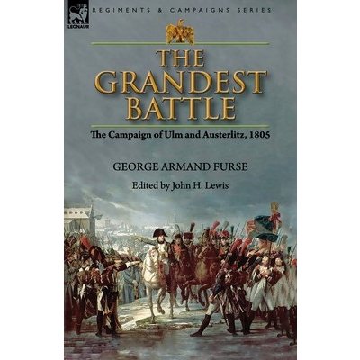 The Grandest Battle: the Campaign of Ulm and Austerlitz, 1805 Furse George ArmandPaperback – Zboží Mobilmania