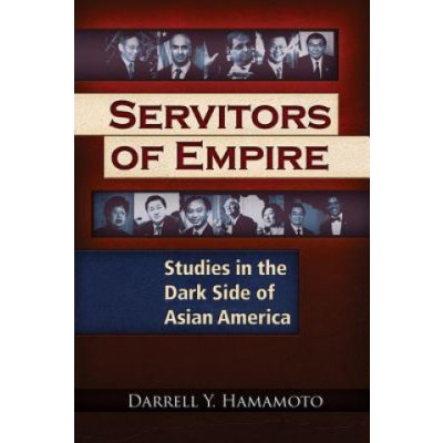Servitors of Empire: Studies in the Dark Side of Asian America Hamamoto Darrell Y.Paperback