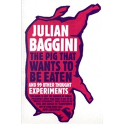 The Pig That Wants to be Eaten - J. Baggini
