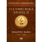 Lucemburská epopej II - Kralevic Karel 1334–1347 - Vlastimil Vondruška – Sleviste.cz